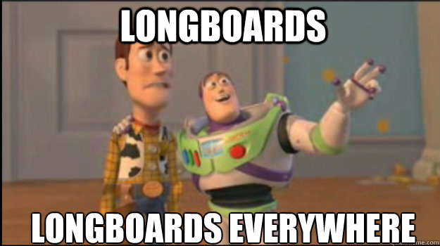 longboards longboards everywhere  Buzz and Woody
