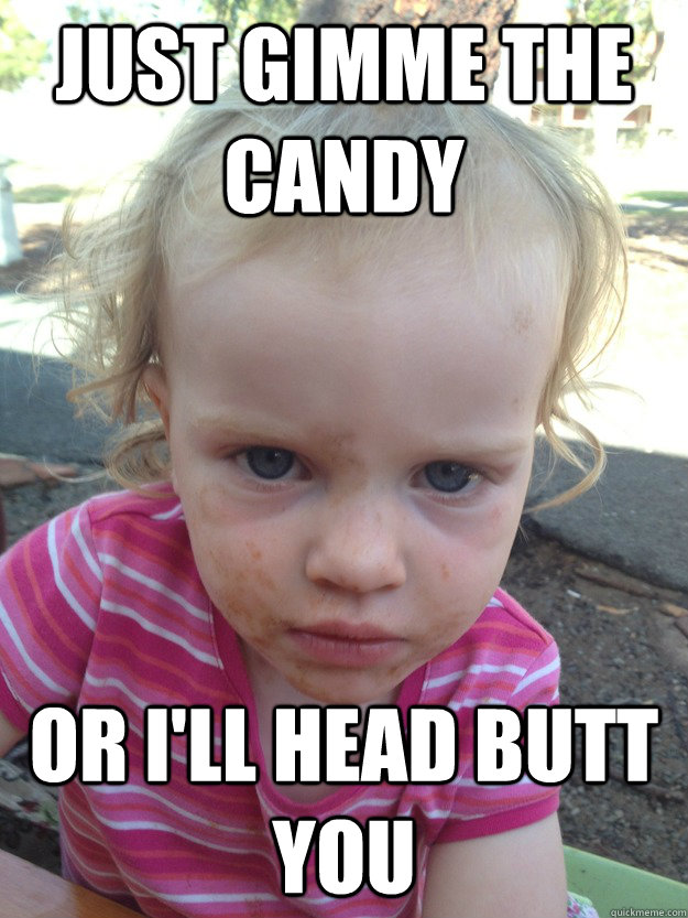 just gimme the candy  or i'll head butt you  maypark meme