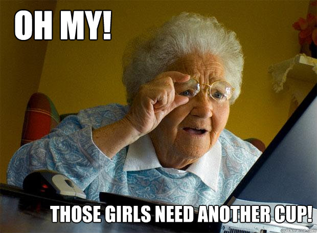 oh my! those girls need another cup!   Grandma finds the Internet