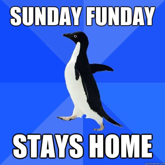Sunday funday stays home  Socially Awkward Penguin