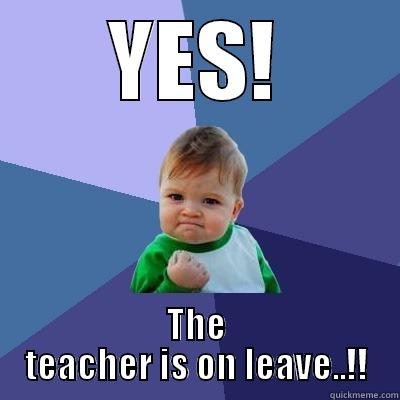 YES! THE TEACHER IS ON LEAVE..!! Success Kid
