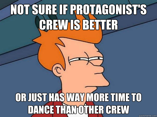 Not sure if protagonist's crew is better Or just has way more time to dance than other crew  Futurama Fry