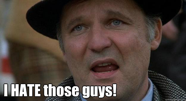 I HATE those guys! - I HATE those guys!  Dean Wormer