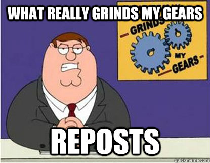 What really grinds my gears reposts  Grinds my gears