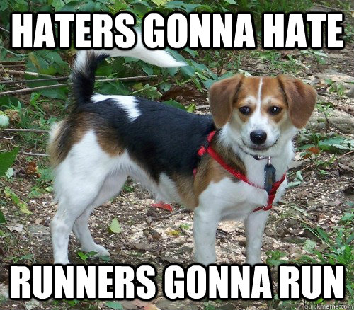 Haters gonna hate Runners gonna run  