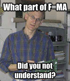 What part of F=MA  Did you not understand? - What part of F=MA  Did you not understand?  ragan