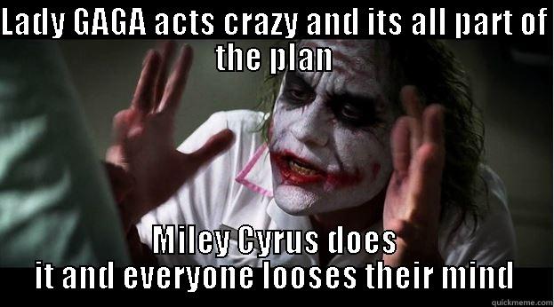LADY GAGA ACTS CRAZY AND ITS ALL PART OF THE PLAN MILEY CYRUS DOES IT AND EVERYONE LOOSES THEIR MIND Joker Mind Loss