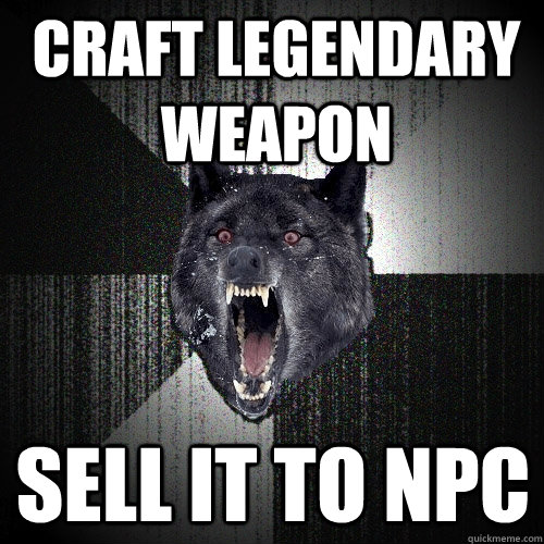 craft legendary weapon sell it to npc  Insanity Wolf