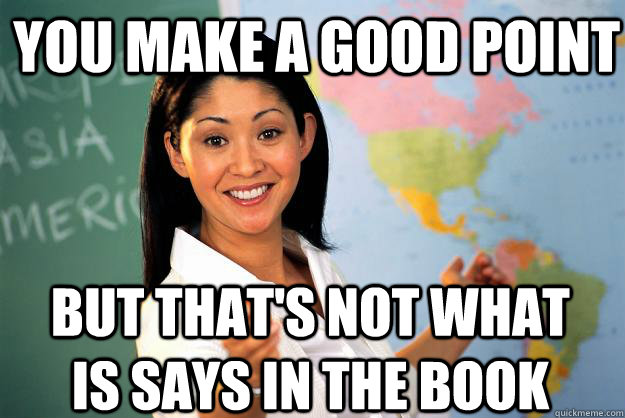 you make a good point but that's not what is says in the book  Unhelpful High School Teacher