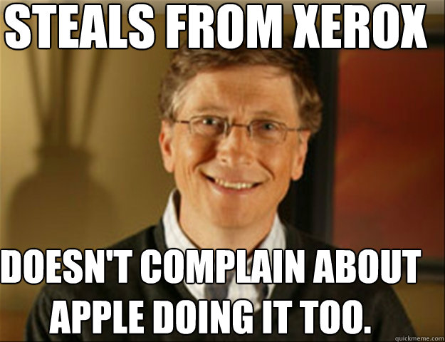 Steals from Xerox Doesn't complain about Apple doing it too. - Steals from Xerox Doesn't complain about Apple doing it too.  Good guy gates