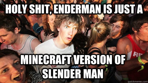 holy shit, Enderman is just a Minecraft version of slender man   Sudden Clarity Clarence