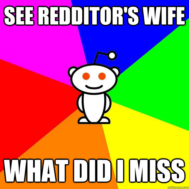 See redditor's wife what did i miss - See redditor's wife what did i miss  Reddit Alien