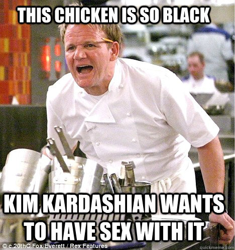 this chicken is so black kim kardashian wants to have sex with it  gordon ramsay