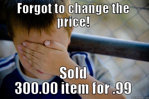 ebay meme - FORGOT TO CHANGE THE PRICE! SOLD 300.00 ITEM FOR .99 Confession kid