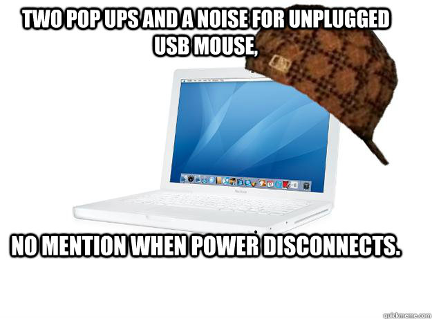 Two pop ups and a noise for unplugged USB mouse, No mention when power disconnects.  