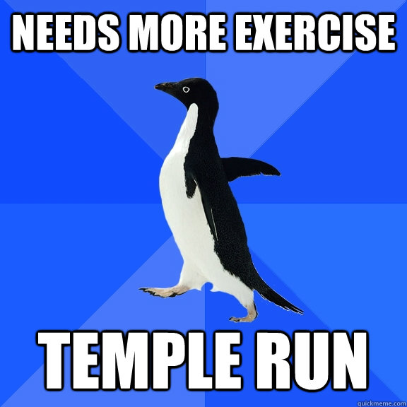 needs more exercise temple run  Socially Awkward Penguin