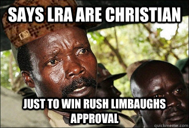 Says lra are christian just to win rush limbaughs approval  Scumbag Kony