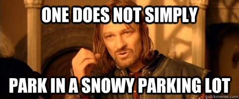 One does not simply Park in a snowy parking lot  One Does Not Simply