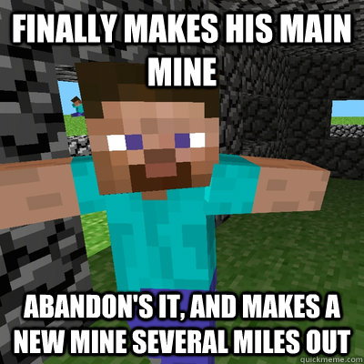 finally makes his main mine abandon's it, and makes a new mine several miles out  