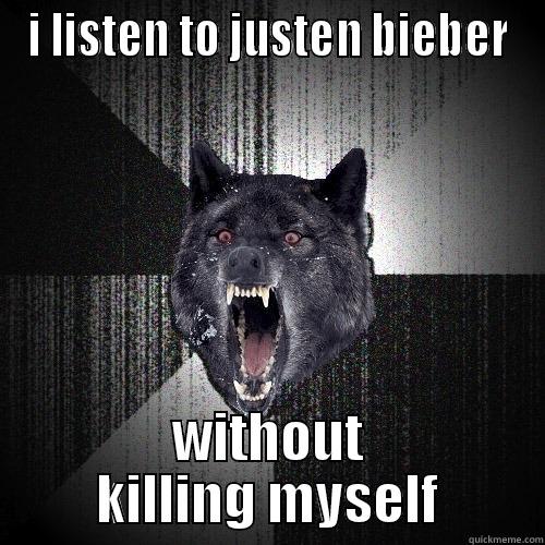 I LISTEN TO JUSTEN BIEBER WITHOUT KILLING MYSELF Insanity Wolf