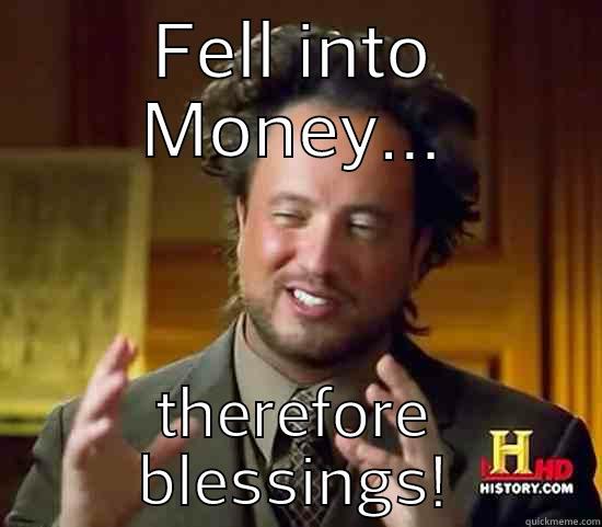 FELL INTO MONEY... THEREFORE BLESSINGS! Ancient Aliens