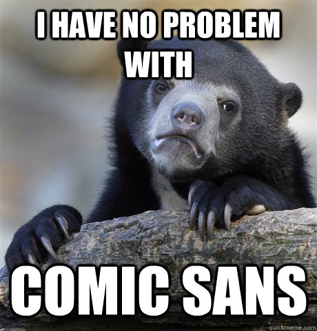 I have no problem with comic sans  Confession Bear
