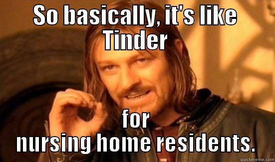 SO BASICALLY, IT'S LIKE TINDER FOR NURSING HOME RESIDENTS. Boromir