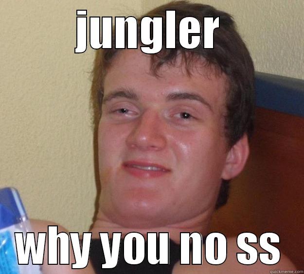 JUNGLER WHY YOU NO SS 10 Guy