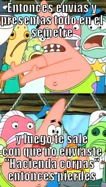 ENTONCES ENVÍAS Y PRESENTAS TODO EN EL SEMETRE Y LUEGO TE SALE CON QUE NO ENVIASTE 