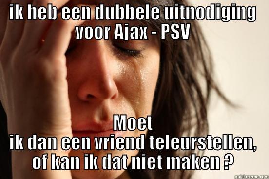 IK HEB EEN DUBBELE UITNODIGING VOOR AJAX - PSV MOET IK DAN EEN VRIEND TELEURSTELLEN, OF KAN IK DAT NIET MAKEN ? First World Problems