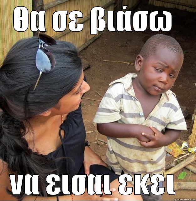 ΘΑ ΣΕ ΒΙΆΣΩ  ΝΑ ΕΙΣΑΙ ΕΚΕΙ  Skeptical Third World Kid