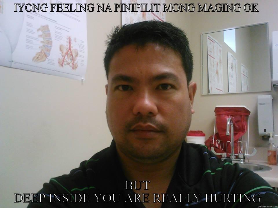 IYONG FEELING NA PINIPILIT MONG MAGING OK  BUT DEEP INSIDE YOU ARE REALLY HURTING Misc