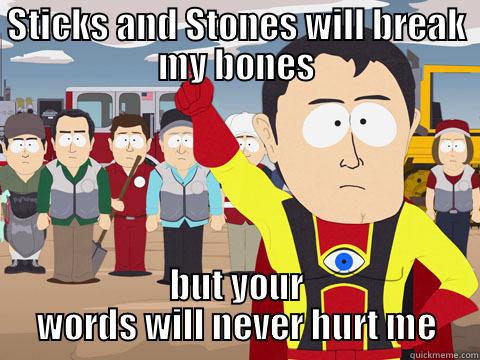STICKS AND STONES WILL BREAK MY BONES BUT YOUR WORDS WILL NEVER HURT ME Captain Hindsight