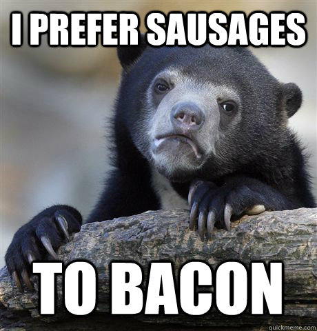 I prefer sausages to bacon  Confession Bear