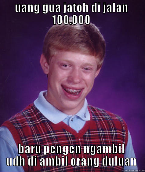UANG GUA JATOH DI JALAN 100.000 BARU PENGEN NGAMBIL UDH DI AMBIL ORANG DULUAN Bad Luck Brian