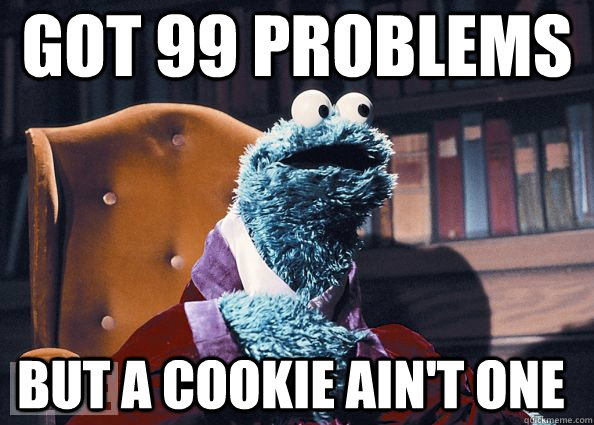 Got 99 problems But a cookie ain't one  Cookie Monster