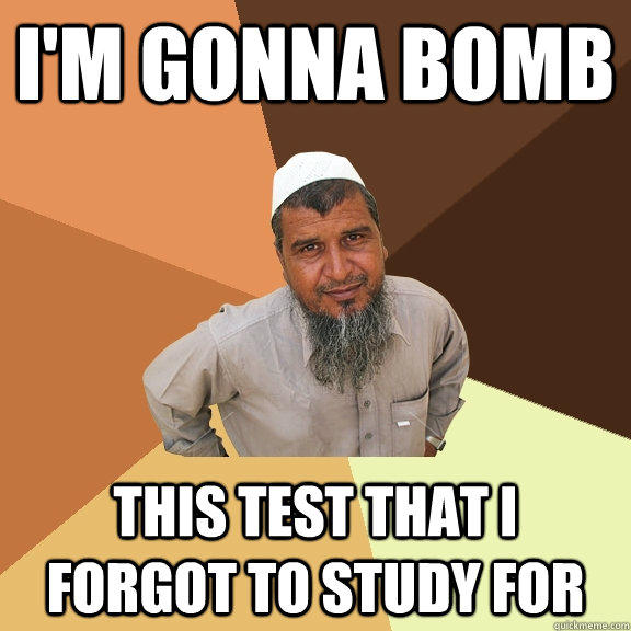 i'm gonna bomb this test that i forgot to study for - i'm gonna bomb this test that i forgot to study for  Ordinary Muslim Man