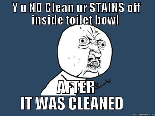Y U NO CLEAN UR STAINS OFF INSIDE TOILET BOWL  AFTER IT WAS CLEANED    Y U No