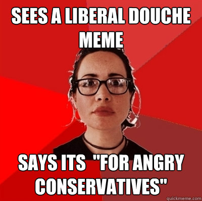 sees a Liberal douche meme says its  