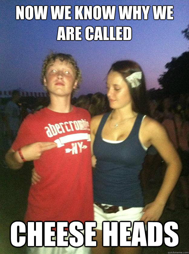 Now we know why we are called cheese heads Misc quickmeme