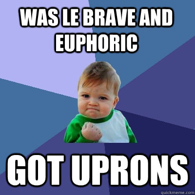 was le brave and euphoric got uprons  Success Kid