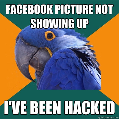 facebook picture not showing up i've been hacked  Paranoid Parrot