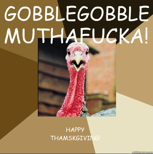 GOBBLEGOBBLE MUTHAFUCKA! HAPPY THAMSKGIVING!  Quirky Turkey