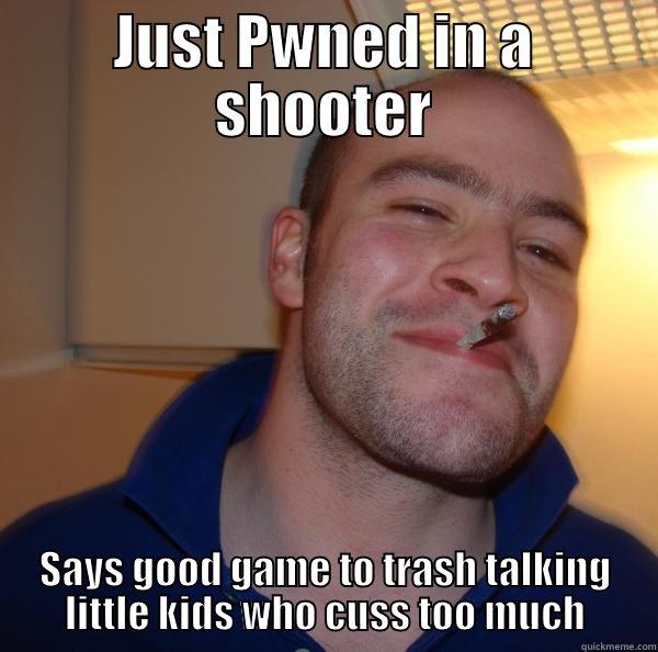 JUST PWNED IN A SHOOTER SAYS GOOD GAME TO TRASH TALKING LITTLE KIDS WHO CUSS TOO MUCH Good Guy Greg 