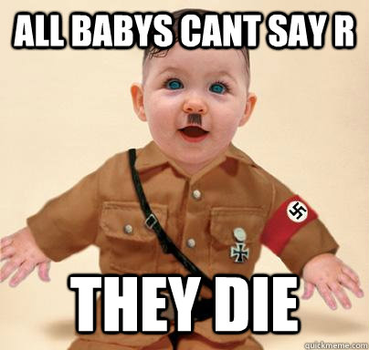 All babys cant say r They die  Grammar Nazi Baby Hitler