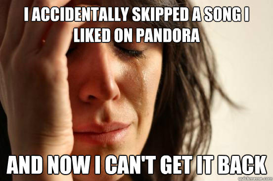 I accidentally skipped a song I liked on Pandora And now I can't get it back  
