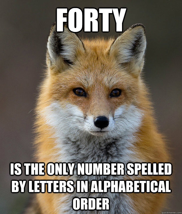 forty is the only number spelled by letters in alphabetical order - forty is the only number spelled by letters in alphabetical order  Fun Fact Fox