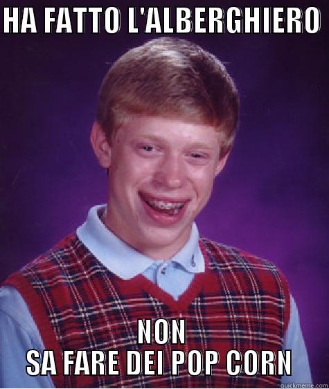 HA FATTO L'ALBERGHIERO  NON SA FARE DEI POP CORN  Bad Luck Brian