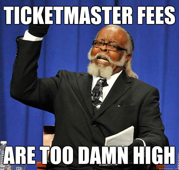 ticketmaster fees are too damn high - ticketmaster fees are too damn high  Jimmy McMillan