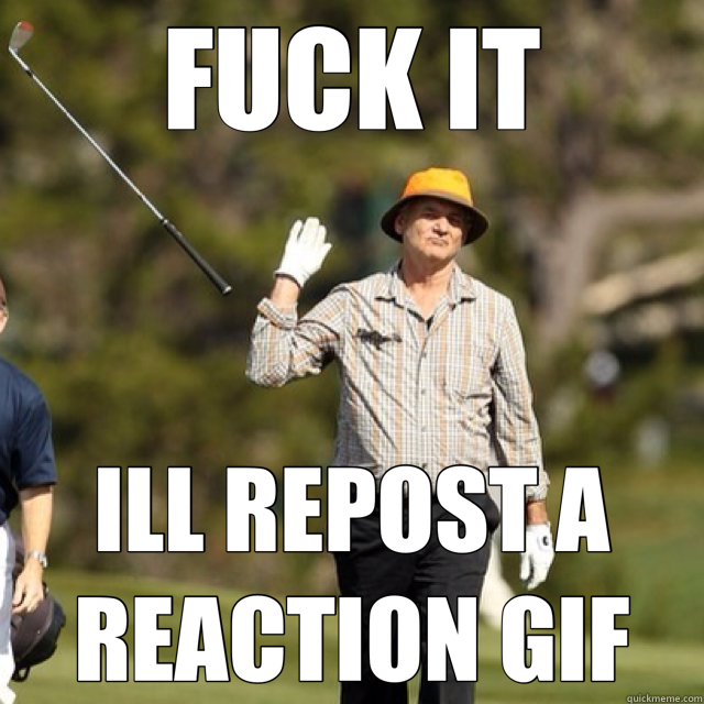 FUCK IT ILL REPOST A REACTION GIF  Bill Murray